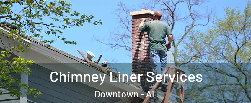 Chimney Liner Services Downtown - AL