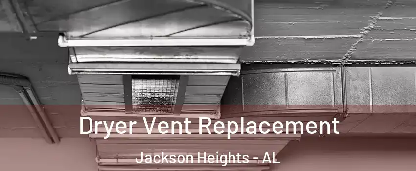 Dryer Vent Replacement Jackson Heights - AL