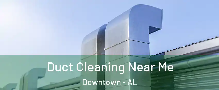 Duct Cleaning Near Me Downtown - AL