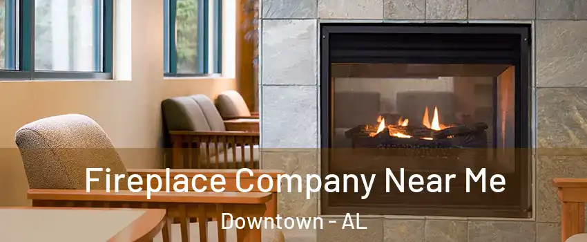 Fireplace Company Near Me Downtown - AL