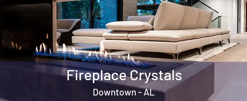 Fireplace Crystals Downtown - AL