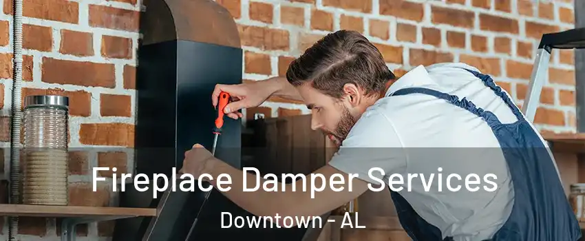 Fireplace Damper Services Downtown - AL