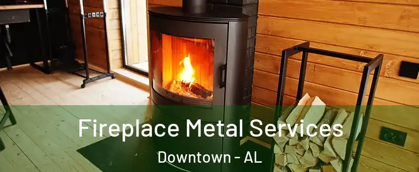 Fireplace Metal Services Downtown - AL