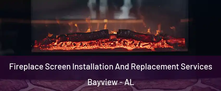 Fireplace Screen Installation And Replacement Services Bayview - AL