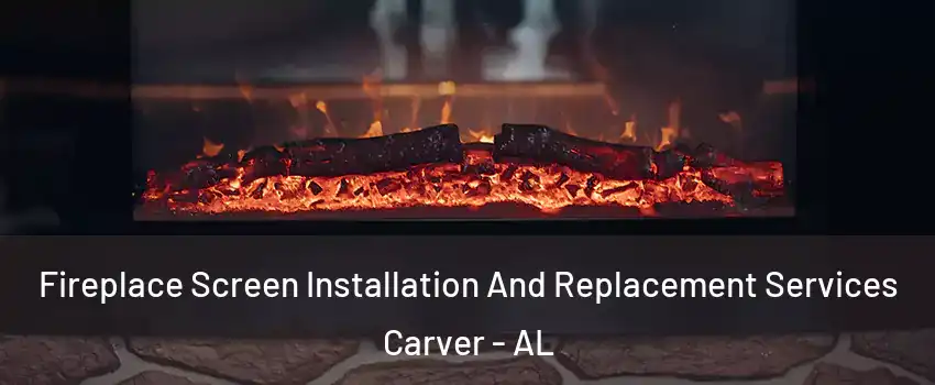 Fireplace Screen Installation And Replacement Services Carver - AL