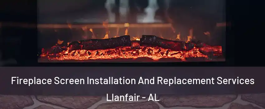 Fireplace Screen Installation And Replacement Services Llanfair - AL