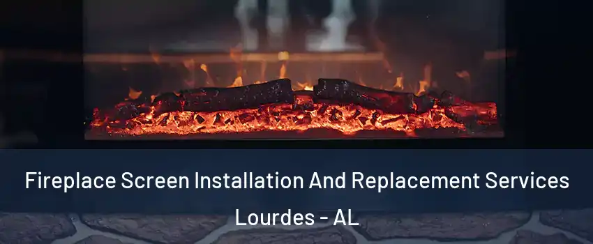 Fireplace Screen Installation And Replacement Services Lourdes - AL