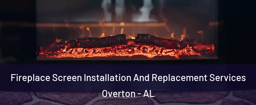 Fireplace Screen Installation And Replacement Services Overton - AL