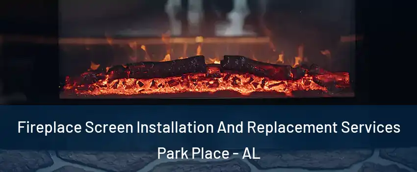 Fireplace Screen Installation And Replacement Services Park Place - AL