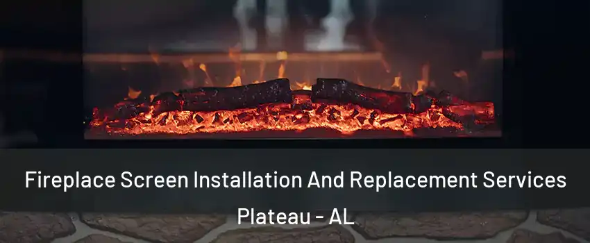 Fireplace Screen Installation And Replacement Services Plateau - AL