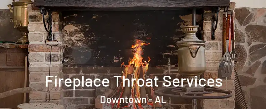 Fireplace Throat Services Downtown - AL