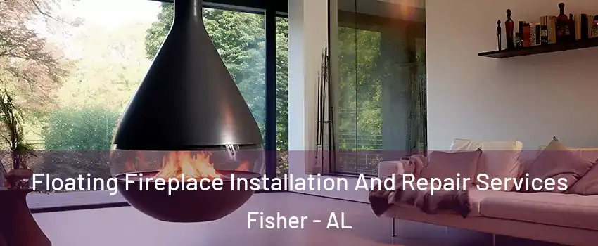 Floating Fireplace Installation And Repair Services Fisher - AL