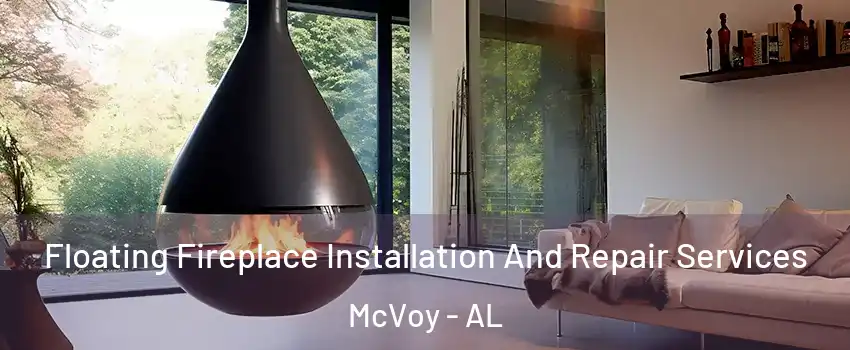 Floating Fireplace Installation And Repair Services McVoy - AL