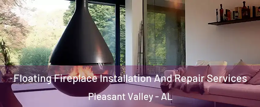 Floating Fireplace Installation And Repair Services Pleasant Valley - AL