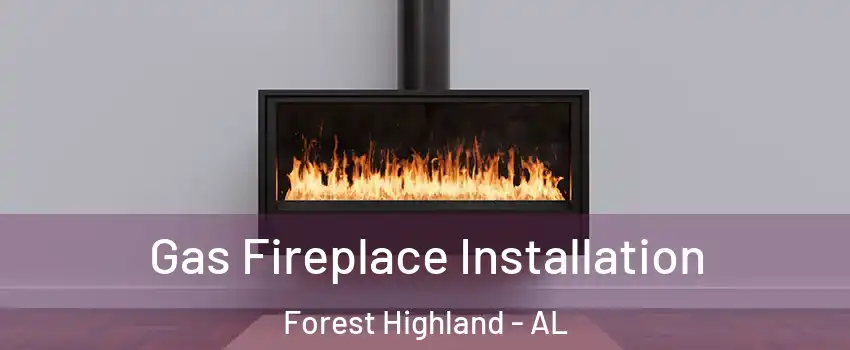 Gas Fireplace Installation Forest Highland - AL