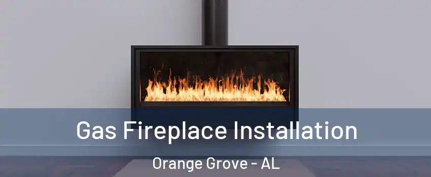 Gas Fireplace Installation Orange Grove - AL