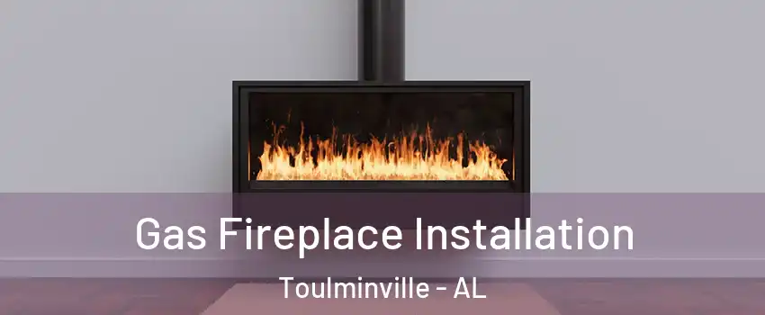 Gas Fireplace Installation Toulminville - AL