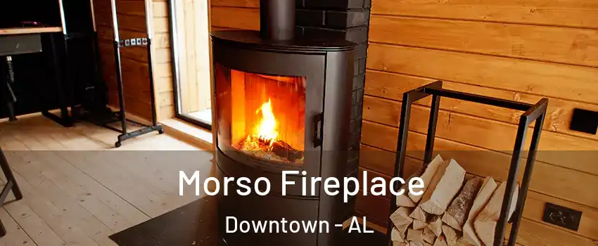 Morso Fireplace Downtown - AL