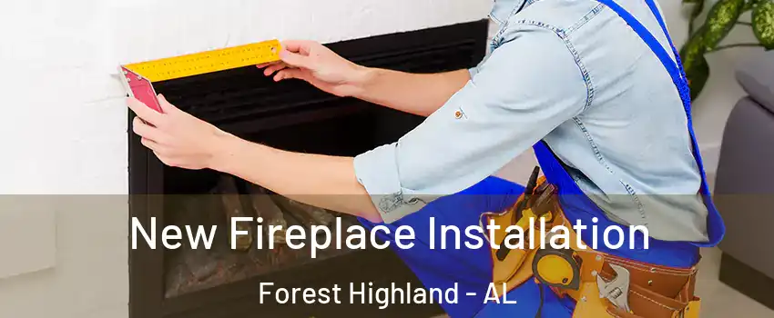 New Fireplace Installation Forest Highland - AL