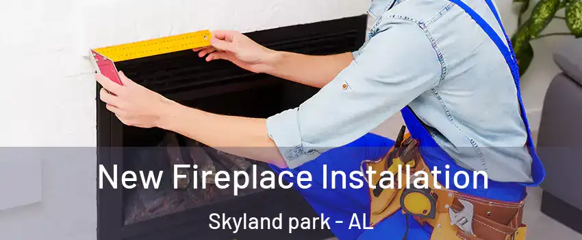 New Fireplace Installation Skyland park - AL