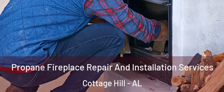 Propane Fireplace Repair And Installation Services Cottage Hill - AL