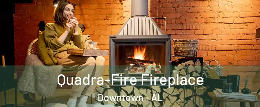 Quadra-Fire Fireplace Downtown - AL