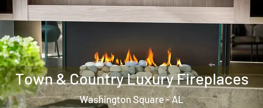 Town & Country Luxury Fireplaces Washington Square - AL