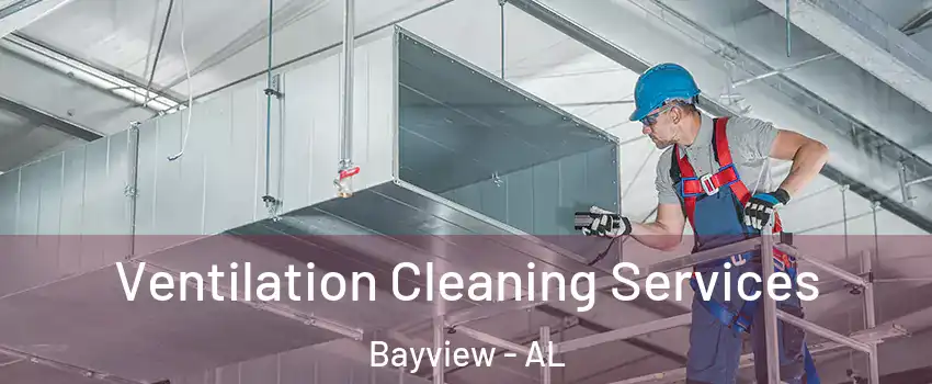 Ventilation Cleaning Services Bayview - AL