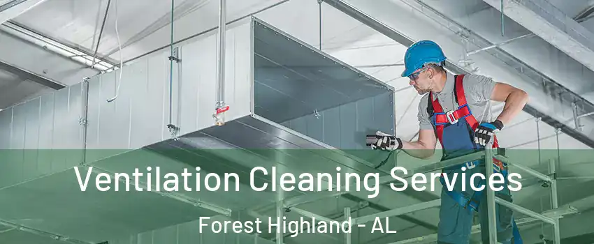 Ventilation Cleaning Services Forest Highland - AL