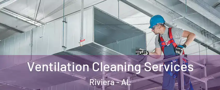 Ventilation Cleaning Services Riviera - AL