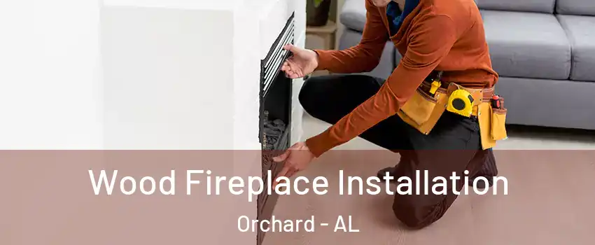 Wood Fireplace Installation Orchard - AL